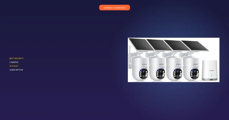 7 Best Security Cameras Without Subscription: Expert Picks Worth Bu…