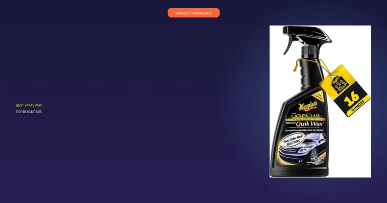 7 Best Spray Wax for Black Cars: Expert Picks for Flawless Shine