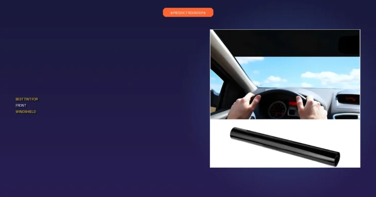 7 Best Tint For Front Windshield: Expert Picks for Premium Quality