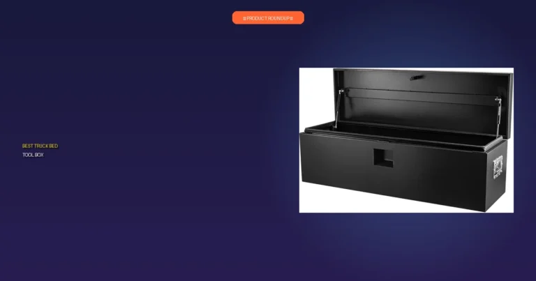 7 Best Truck Bed Tool Box: Expert Picks for Pro-Grade Quality