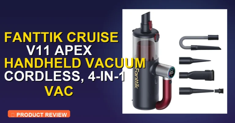 Fanttik Cruise V11 Car Vacuum Review: Pros, Cons & Verdict 2026 - car vacuum cleaner