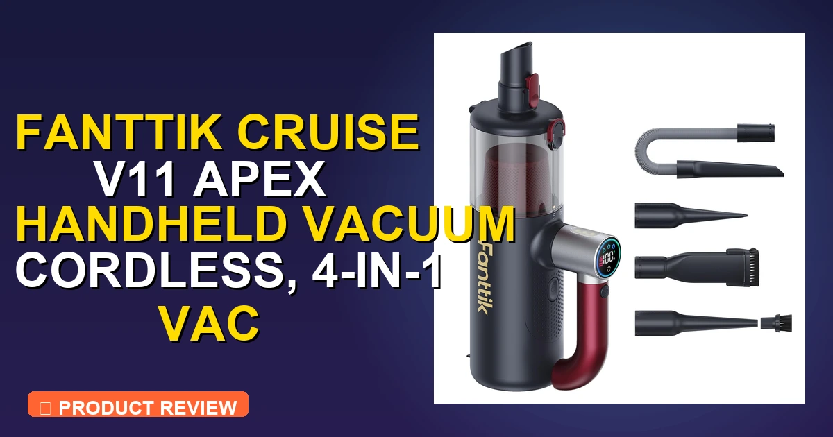 Fanttik Cruise V11 Car Vacuum Review: Pros, Cons & Verdict 2026 - car vacuum cleaner