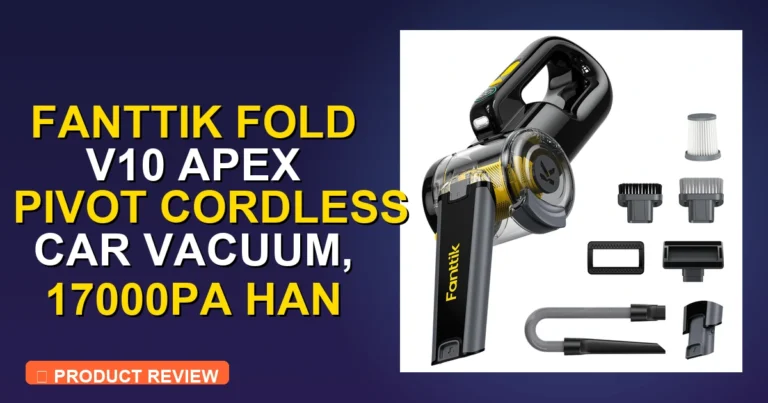 Fanttik Fold V10 Car Vacuum Review: Pros, Cons & Verdict 2026 - car vacuum cleaner