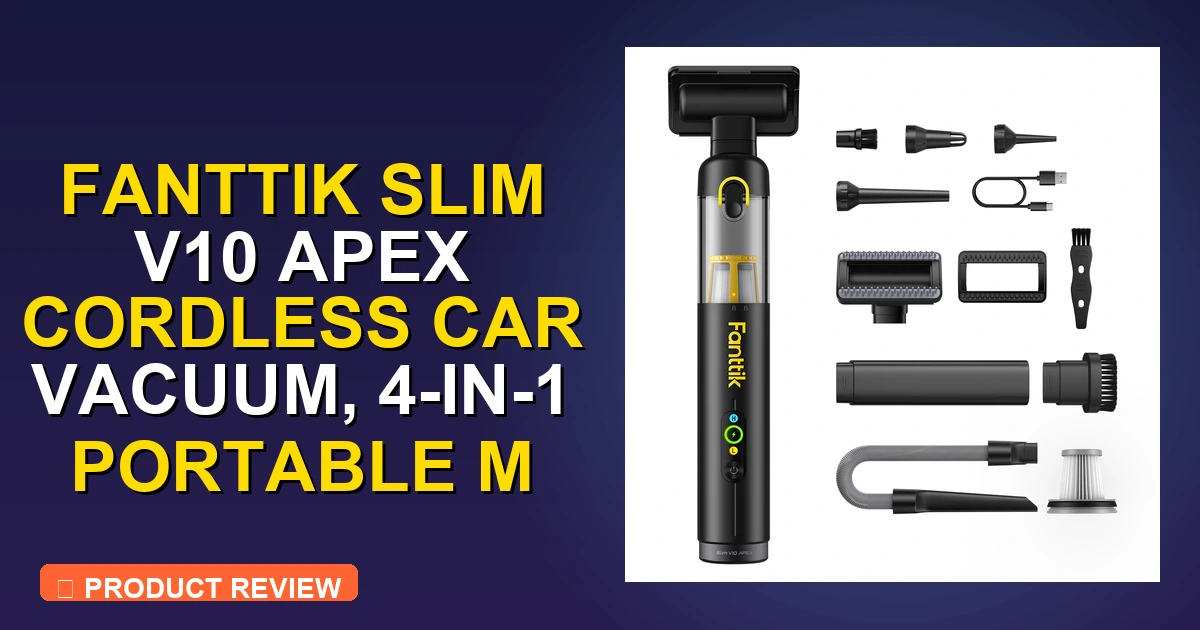 Fanttik Slim V10 Apex Cordless Car Vacuum Review: Worth It 2026 - car vacuum cleaner
