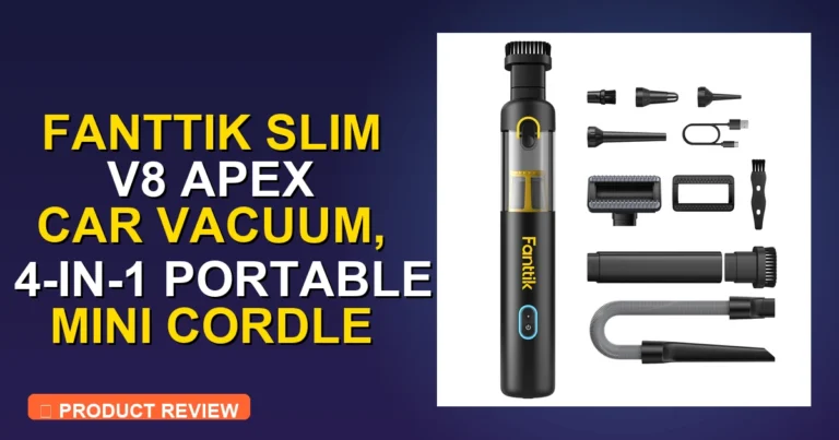 Fanttik Car Vacuum Review: Pros, Cons & Verdict 2026 - car vacuum cleaner