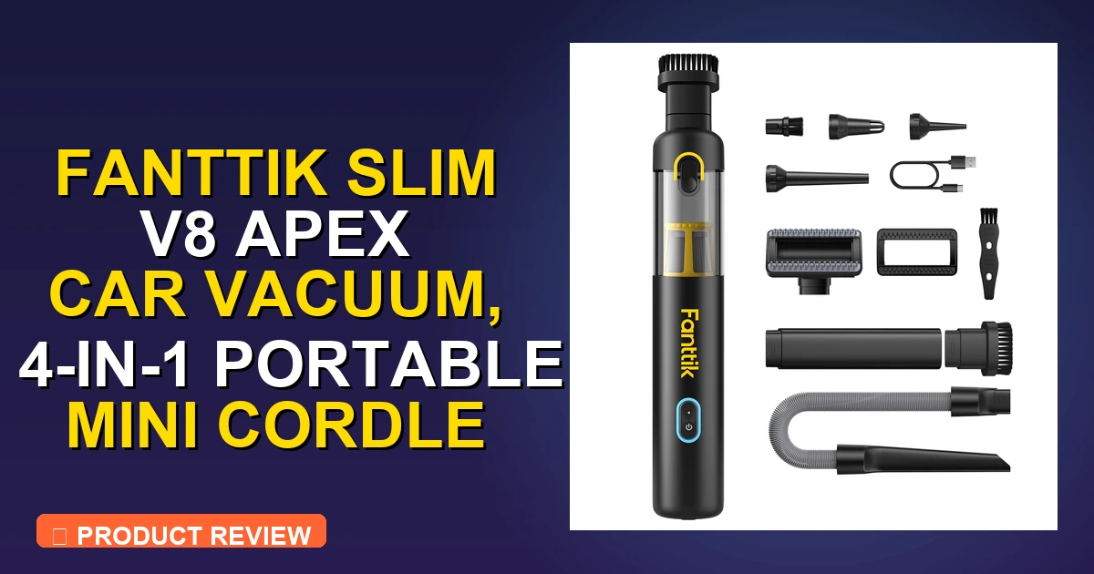 Fanttik Car Vacuum Review: Pros, Cons & Verdict 2026 - car vacuum cleaner