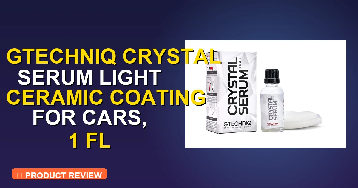 Gtechniq Crystal Serum Light Ceramic Coating Review: Pros, Cons 2026 - ceramic coating for cars
